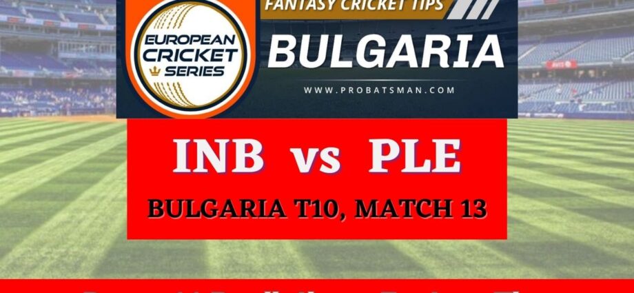 INB vs PLE Dream11 Prediction Today Match, Dream11 Team Today, Fantasy Cricket Tips, Playing XI, Pitch Report, Injury Update- FanCode ECS Bulgaria T10, Match 13