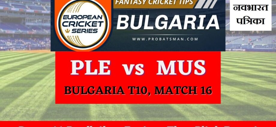 PLE vs MUS Dream11 Prediction Today Match, Dream11 Team Today, Fantasy Cricket Tips, Playing XI, Pitch Report, Injury Update- FanCode ECS Bulgaria T10, Match 16
